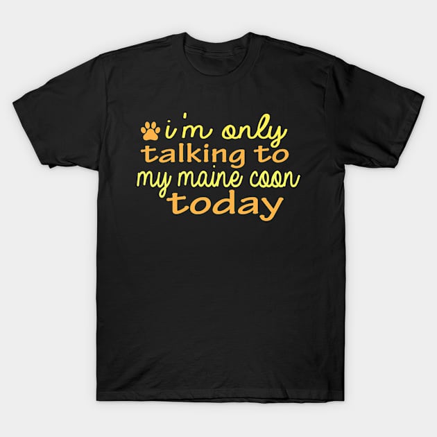 i m only talking to my maine coon today funny cats gift quote T-Shirt by T-shirt verkaufen